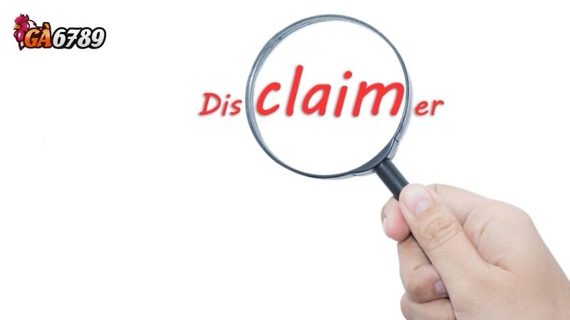 Miễn trừ trách nhiệm tại Ga6789 3 Miễn trừ trách nhiệm tại Ga6789